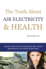 Image for Truth About Air Electricity &amp; Health: A Guide on the Use of Air Ionization and Other Natural Approaches for 21St Century Health Issues.