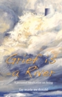 Image for Grief Is a River: A Personal Meditation on the Art of Being