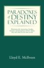 Image for Paradoxes of Destiny Explained: Eliminates the Mysterious, Facades, Fantasies and Deceptions of How, Where, Why and When We Do What We Do.