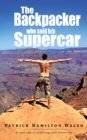 Image for Backpacker Who Sold His Supercar: A Road Map to Achieving Your Dream Life