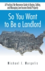 Image for So You Want to Be a Landlord: A Practical, No-Nonsense Guide to Buying, Selling, and Managing Low-Income Rental Property