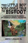 Image for Little Boy Who Could Talk to Bigfoot: Gigantopithecus Primates of Humboldt County, California