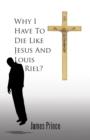 Image for Why I Have to Die Like Jesus and Louis Riel?