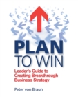 Image for Plan to Win : Leader&#39;s Guide to Creating Breakthrough Business Strategy