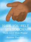 Image for Have You Felt His Touch?: Then Give Him Praise 2nd Edition