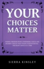 Image for Your Choices Matter: Finding Freedom from Condemning Voices and Crummy Choices That Poison Your Potential - One Right Choice at a Time