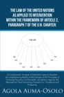 Image for Law of the United Nations as Applied to Intervention Within the Frame Work of     Article 2, Paragraph 7 of the Un Charter: A Comparative  Analysis of Selected Cases to Establish the Underpinning Reality of the Danger of the Principles of Sovereign Equality and Domestic Jurisdiction Against Un Mandate for Total Humanity&#39;s Peaceful Co - Existence and Prosperity.
