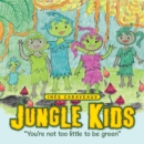 Image for Jungle Kids : &quot;You&#39;re not too little to be green&quot;