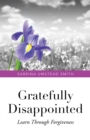 Image for Gratefully Disappointed: Learn Through Forgiveness