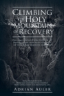 Image for Climbing the Holy Mountain of Recovery: One Man&#39;s Escape from the Hell of Heroin Addiction with the Help of the Sacred Medicine, Ibogaine