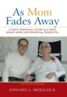 Image for As Mom Fades Away : A Son&#39;s Personal Story of a Once Sharp Mind Destroyed by Dementia.