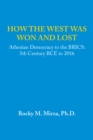 Image for How the West Was Won and Lost: Athenian Democracy to the Brics: 5Th Century Bce to 2016