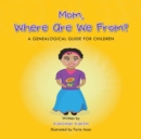 Image for Mom, Where Are We From? : A Genealogical Guide for Children