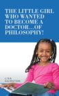 Image for Little Girl Who Wanted to Become a Doctor...Of Philosophy!