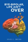 Image for Bye-Bipolar, Life Ain&#39;t Over