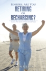 Image for Seniors, Are You Retiring or Recharging?: Making the Most of Your Senior Years