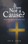 Image for Is There Not a Cause?: We Are Here-Because We Are Not There!