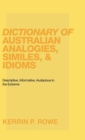 Image for Dictionary of Australian Analogies, Similes, &amp; Idioms : Descriptive, Informative, Audacious in the Extreme