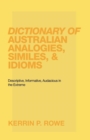 Image for Dictionary of Australian Analogies, Similes, &amp; Idioms : Descriptive, Informative, Audacious in the Extreme