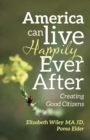 Image for America Can Live Happily Ever After : Creating Good Citizens