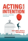 Image for Acting with Intention : The Secret to Redefining Your Success