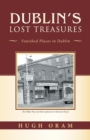 Image for Dublin&#39;s Lost Treasures : Vanished Places in Dublin