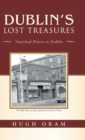 Image for Dublin&#39;s Lost Treasures : Vanished Places in Dublin