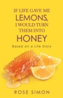 Image for If Life Gave Me Lemons, I Would Turn Them into Honey : Based on a Life Story
