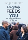 Image for Everybody Feeds You : But Nobody Really Wants to Help You