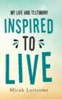 Image for Inspired to Live : My Life and Testimony