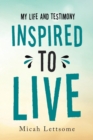 Image for Inspired to Live : My Life and Testimony