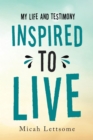 Image for Inspired to Live: My Life and Testimony