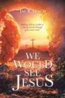 Image for We Would See Jesus: Making Christ Visible to a Dying World Through Grace and Truth