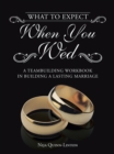 Image for What to Expect When You Wed: A Teambuilding Workbook in Building a Lasting Marriage