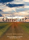 Image for How Should I Live as a Christian?: What Is God&#39;S Will for Us in the Many Aspects of Our Daily Lives?