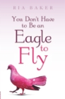 Image for You Don&#39;t Have to Be an Eagle to Fly