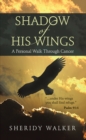 Image for Shadow of His Wings: A Personal Walk Through Cancer