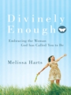 Image for Divinely Enough: Embracing the Woman God Has Called You to Be