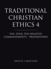 Image for Traditional Christian Ethics 4: Vol. Four: the Negative Commandments - Prohibitions
