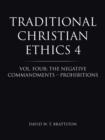 Image for Traditional Christian Ethics 4 : Vol. Four: The Negative Commandments - Prohibitions