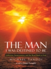 Image for Man I Was Destined to Be: Addiction, Incarceration, and the Road Back to God