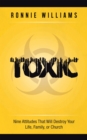Image for Toxic: Nine Attitudes That Will Destroy Your Life, Family, or Church