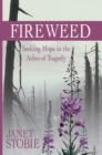 Image for Fireweed: Seeking Hope in the Ashes of Tragedy