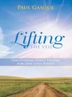 Image for Lifting the Veil: Uncovering God&#39;s Truths for Our Lives Today