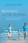 Image for Running with the Horses: A Parenting Guide for Raising Children to Be Servant-Leaders for Christ