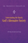 Image for Understanding the Church: God&#39;S Alternative Society: The Place for Spirit-Led Living