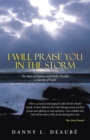 Image for I Will Praise You in the Storm: The Story of Stephen and Holly Deaube, a Journey of Faith