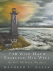 Image for For Who Hath Resisted His Will: His Will, His Word, His Grace