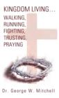 Image for Kingdom Living...Walking, Running, Fighting, Trusting, Praying