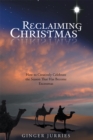 Image for Reclaiming Christmas: How to Creatively Celebrate the Season That Has Become Excessmas